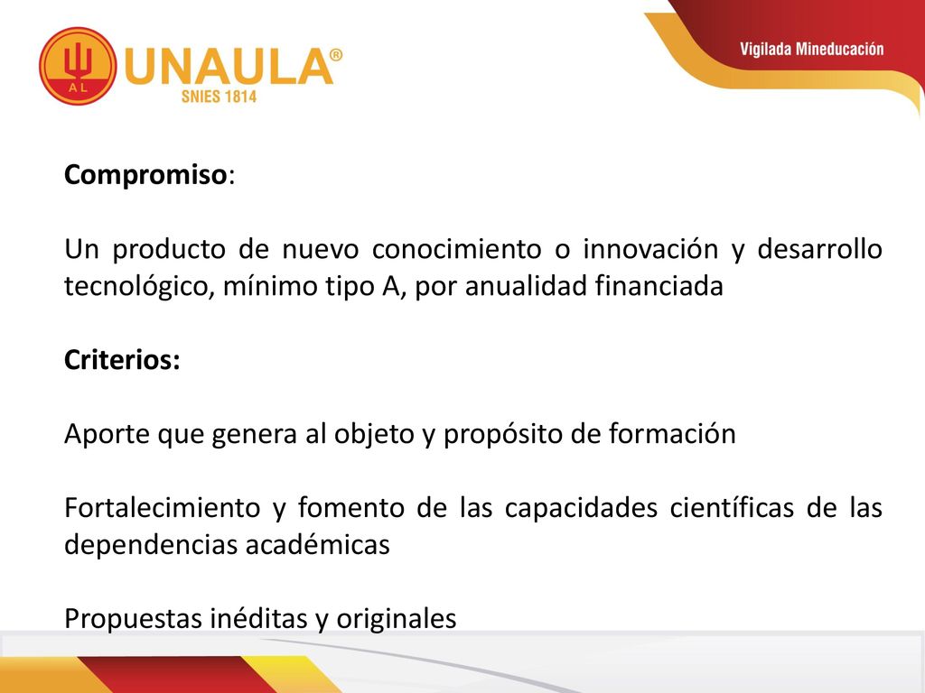 Compromiso: Un producto de nuevo conocimiento o innovación y desarrollo tecnológico, mínimo tipo A, por anualidad financiada.