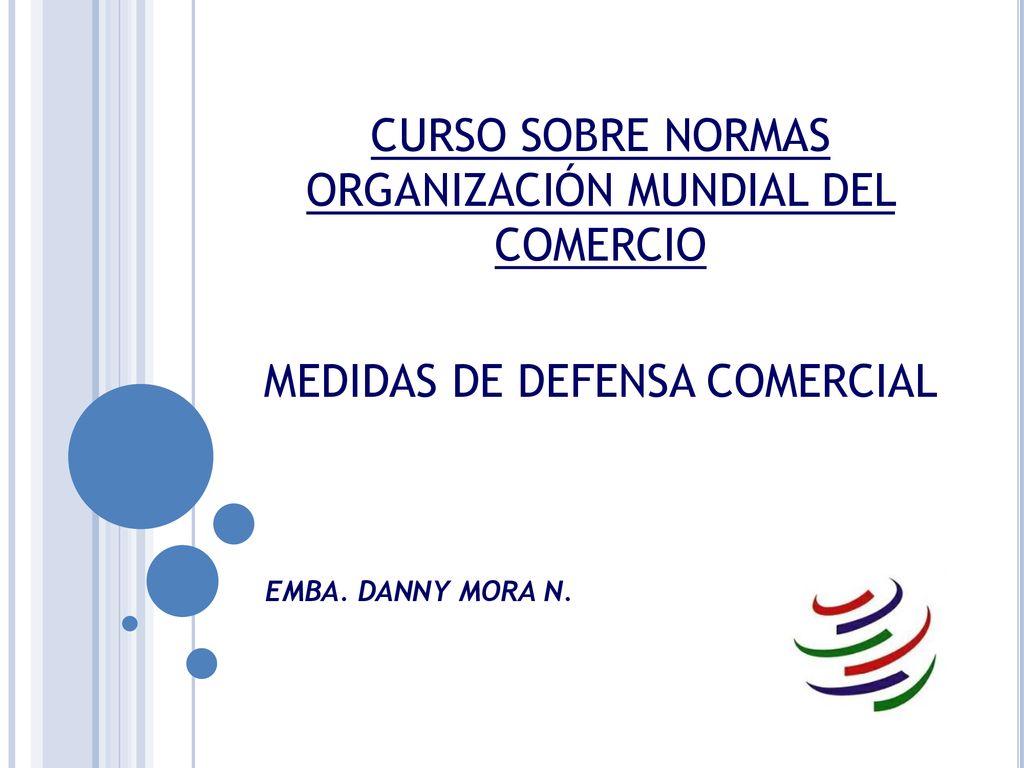 CURSO SOBRE NORMAS ORGANIZACIÓN MUNDIAL DEL COMERCIO MEDIDAS DE DEFENSA COMERCIAL