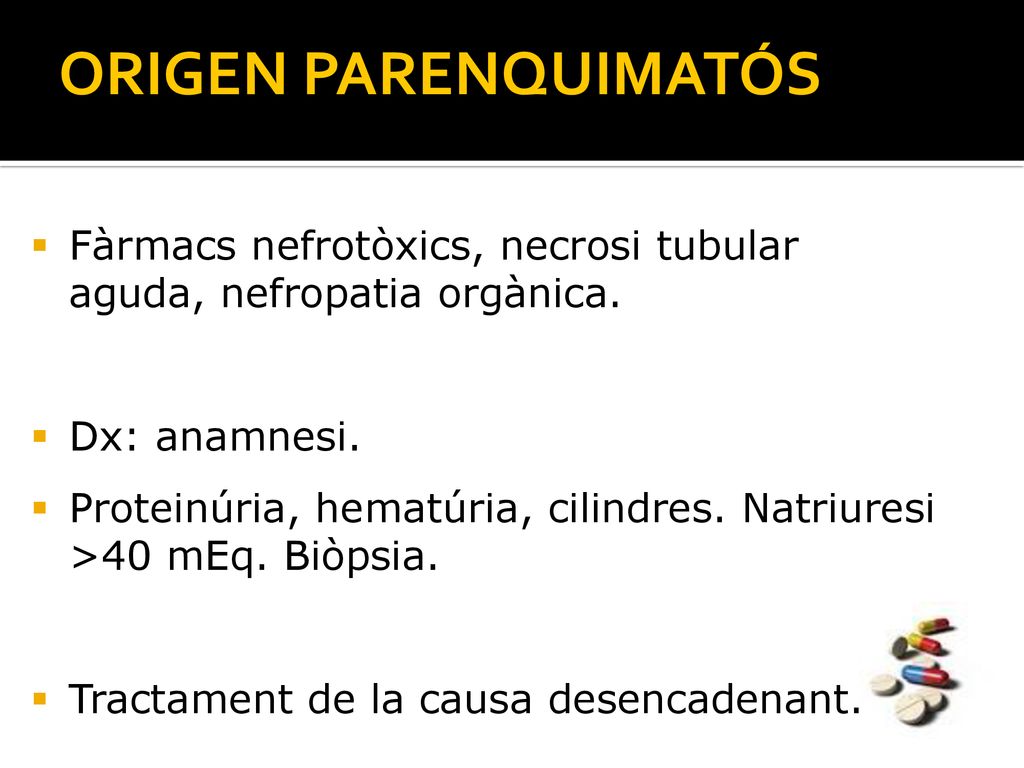 ORIGEN PARENQUIMATÓS Fàrmacs nefrotòxics, necrosi tubular aguda, nefropatia orgànica. Dx: anamnesi.