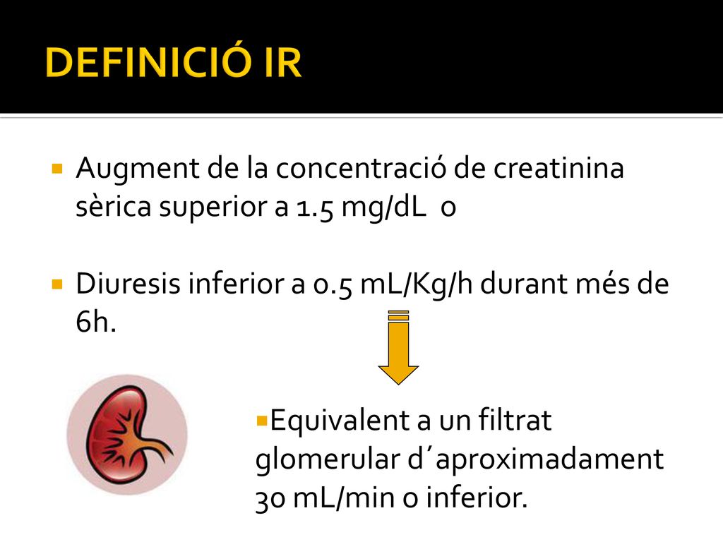 DEFINICIÓ IR Augment de la concentració de creatinina sèrica superior a 1.5 mg/dL o. Diuresis inferior a 0.5 mL/Kg/h durant més de 6h.