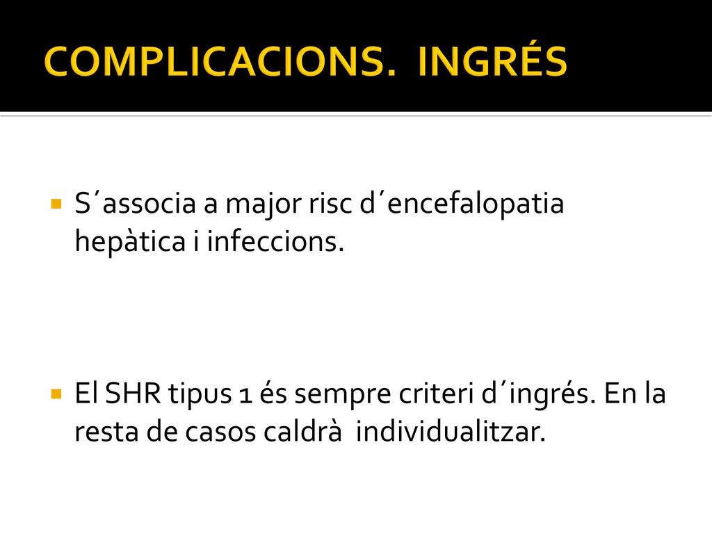 COMPLICACIONS. INGRÉS S´associa a major risc d´encefalopatia hepàtica i infeccions.