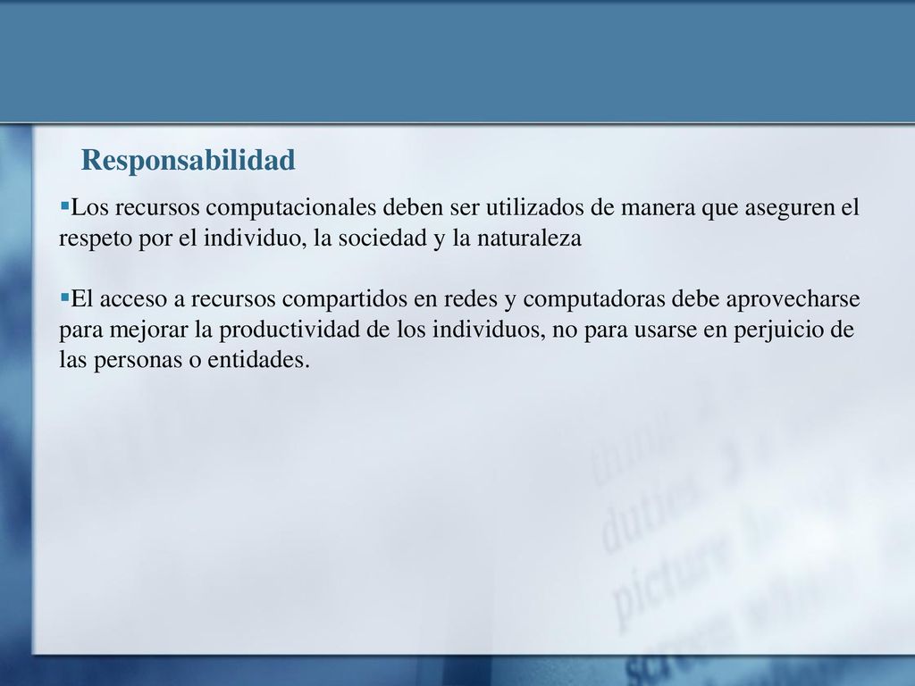 Responsabilidad Los recursos computacionales deben ser utilizados de manera que aseguren el respeto por el individuo, la sociedad y la naturaleza.