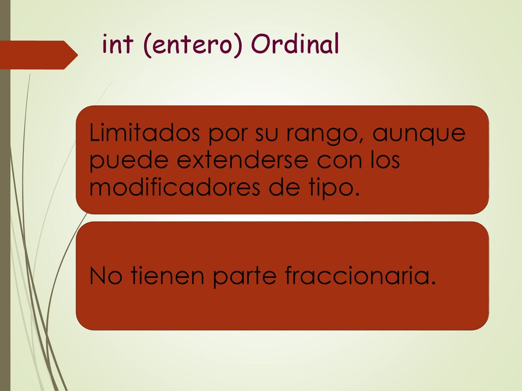 int (entero) Ordinal Limitados por su rango, aunque puede extenderse con los modificadores de tipo.