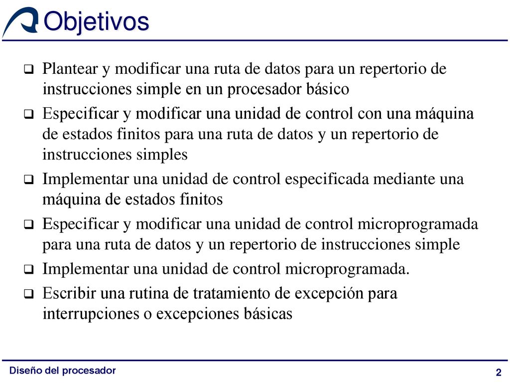 Objetivos Plantear y modificar una ruta de datos para un repertorio de instrucciones simple en un procesador básico.