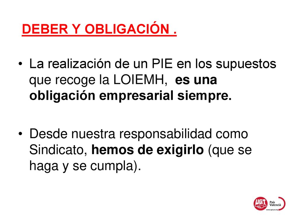 DEBER Y OBLIGACIÓN . La realización de un PIE en los supuestos que recoge la LOIEMH, es una obligación empresarial siempre.