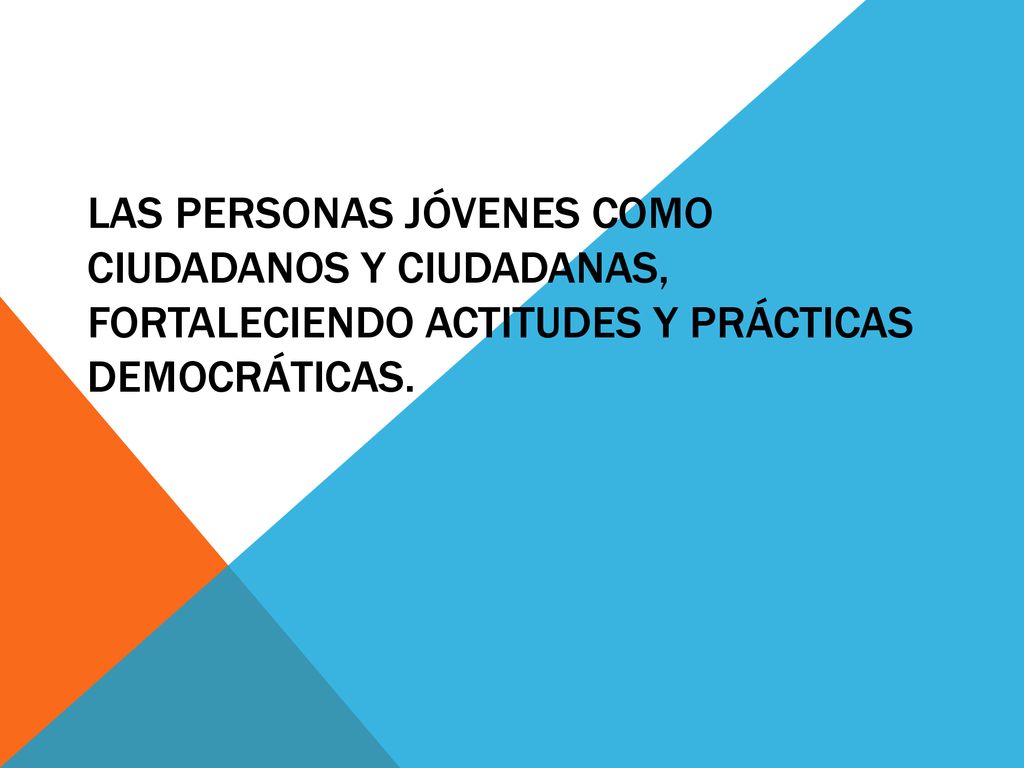 LAS PERSONAS JÓVENES COMO CIUDADANOS Y CIUDADANAS, FORTALECIENDO ACTITUDES Y Prácticas DEMOCRÁTICAS.