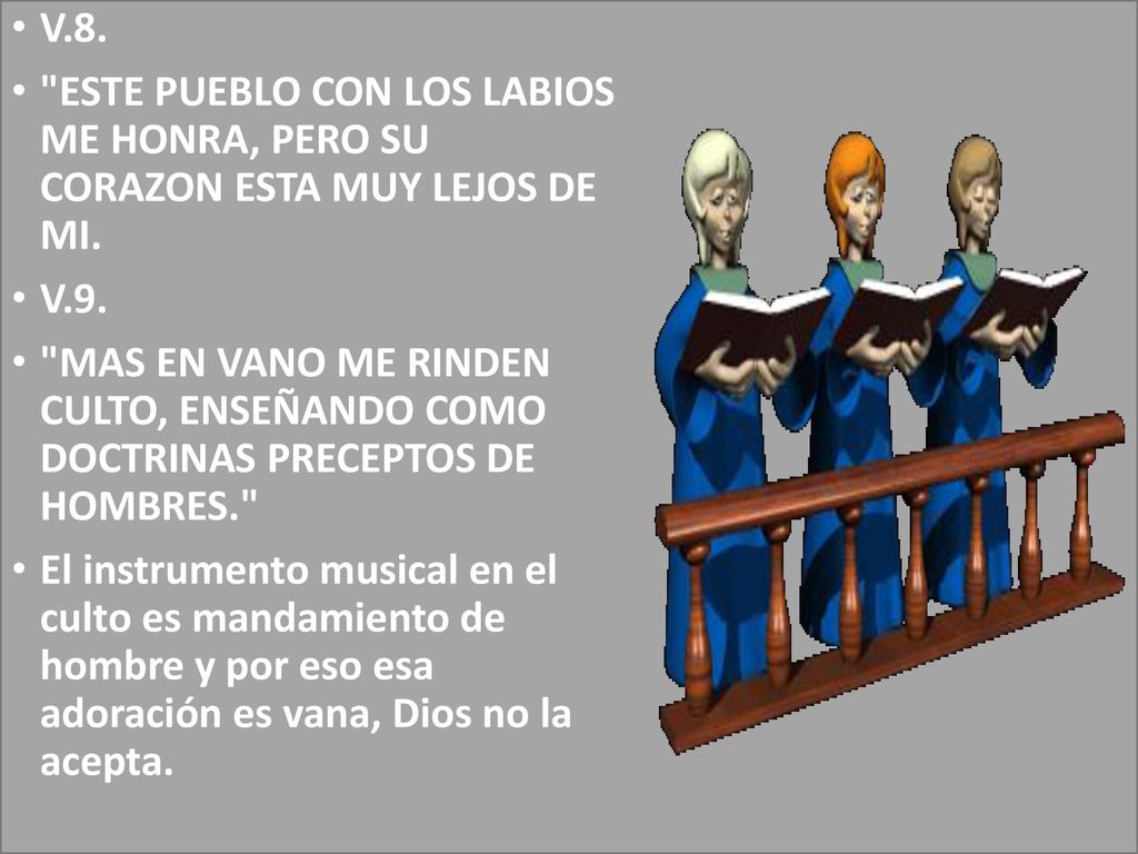 V.8. ESTE PUEBLO CON LOS LABIOS ME HONRA, PERO SU CORAZON ESTA MUY LEJOS DE MI. V.9.