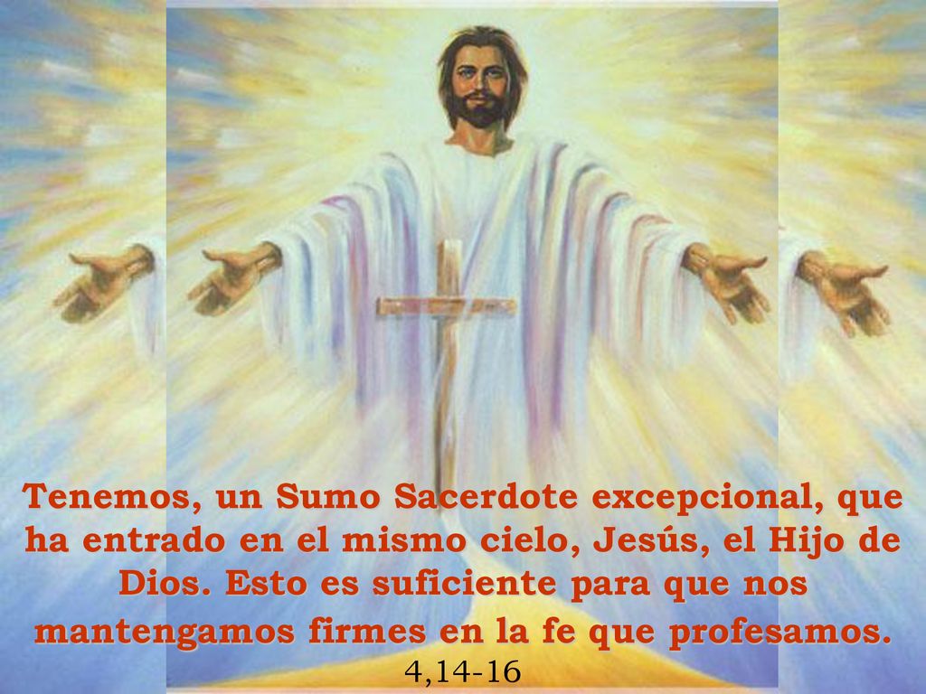 Tenemos, un Sumo Sacerdote excepcional, que ha entrado en el mismo cielo, Jesús, el Hijo de Dios.