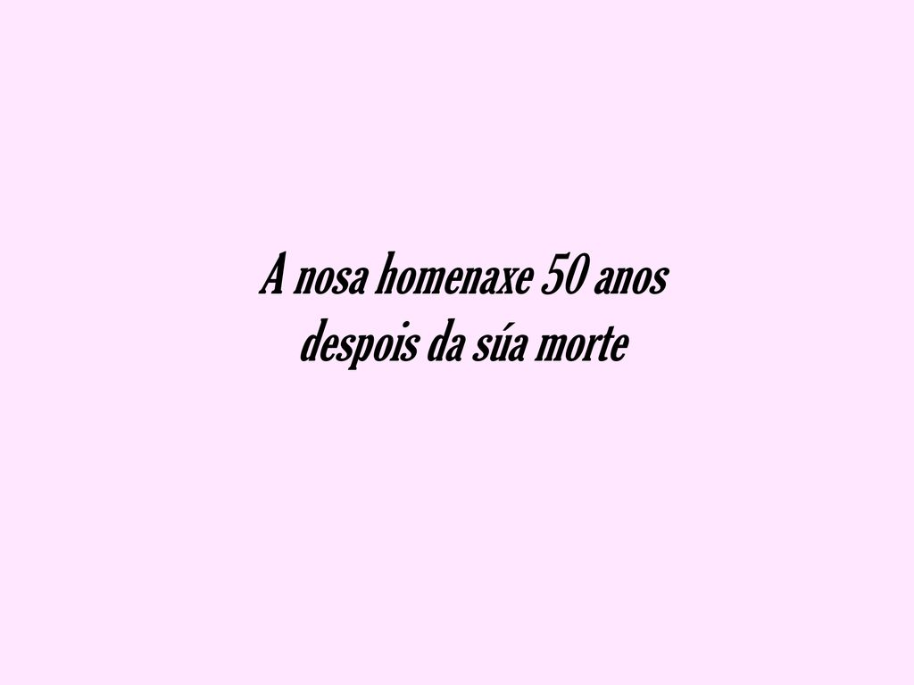 A nosa homenaxe 50 anos despois da súa morte