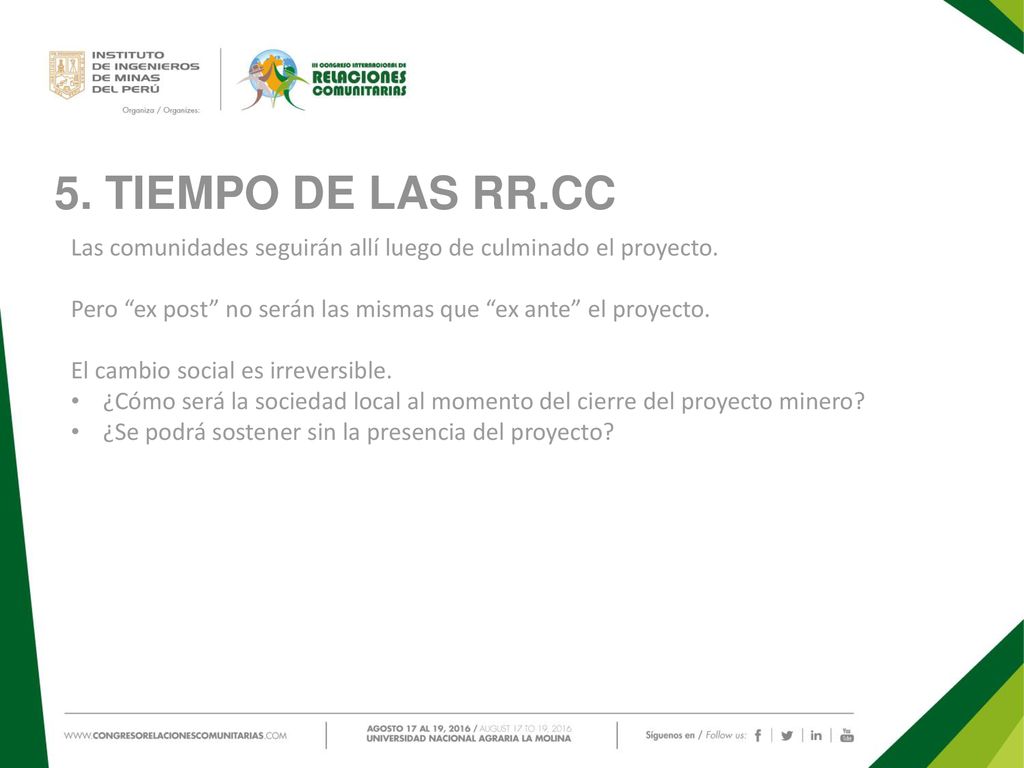 5. TIEMPO DE LAS RR.CC Las comunidades seguirán allí luego de culminado el proyecto. Pero ex post no serán las mismas que ex ante el proyecto.