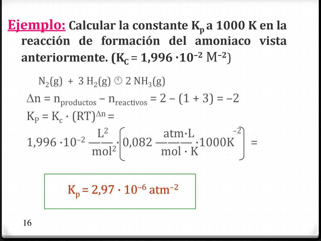 Ejemplo: Calcular la constante Kp a 1000 K en la reacción de formación del amoniaco vista anteriormente. (KC = 1,996 ·10–2 M–2)