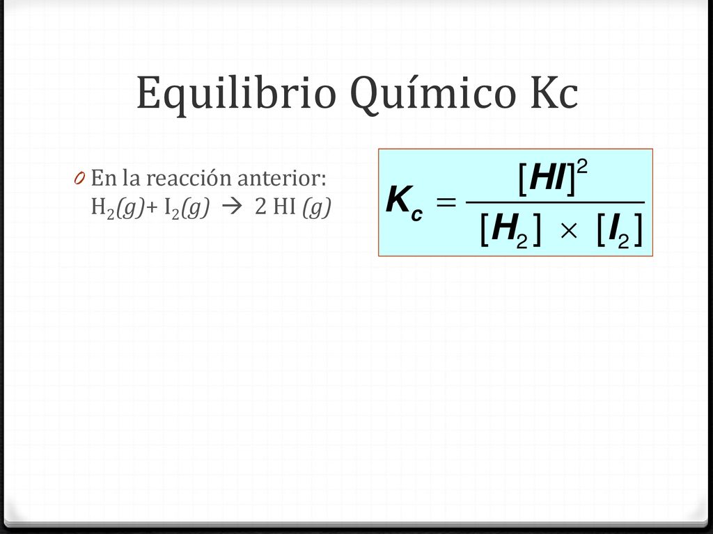 Equilibrio Químico Kc En la reacción anterior: H2(g)+ I2(g)  2 HI (g)