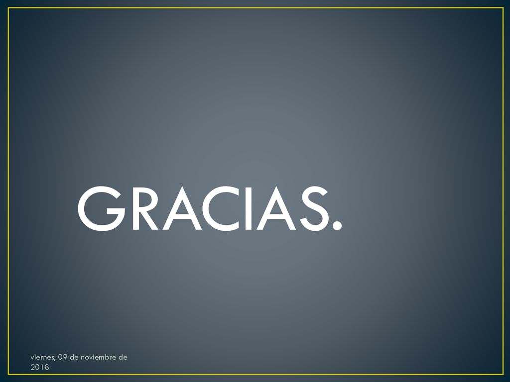 GRACIAS. viernes, 09 de noviembre de 2018viernes, 09 de noviembre de 2018