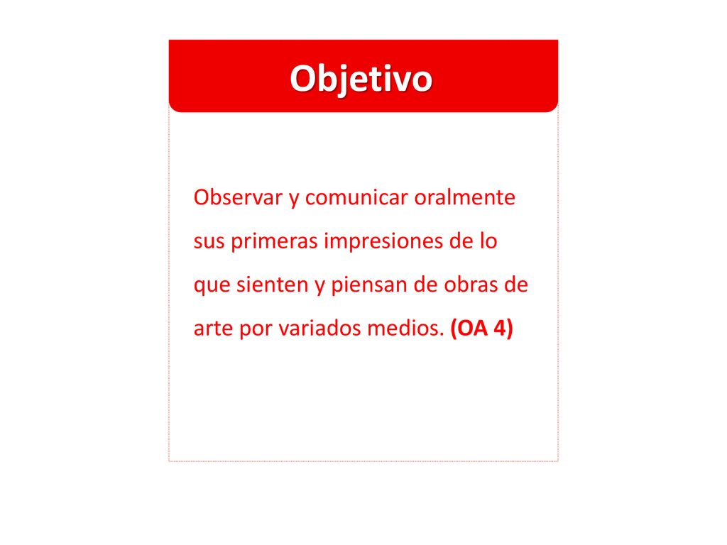 Objetivo Observar y comunicar oralmente sus primeras impresiones de lo que sienten y piensan de obras de arte por variados medios.