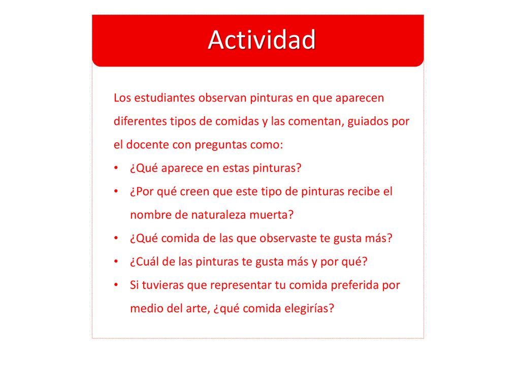 Actividad Los estudiantes observan pinturas en que aparecen diferentes tipos de comidas y las comentan, guiados por el docente con preguntas como: