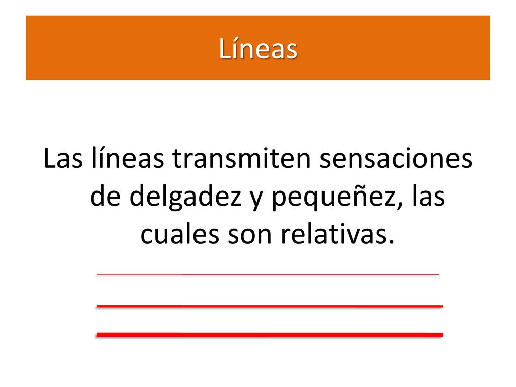Líneas Las líneas transmiten sensaciones de delgadez y pequeñez, las cuales son relativas.