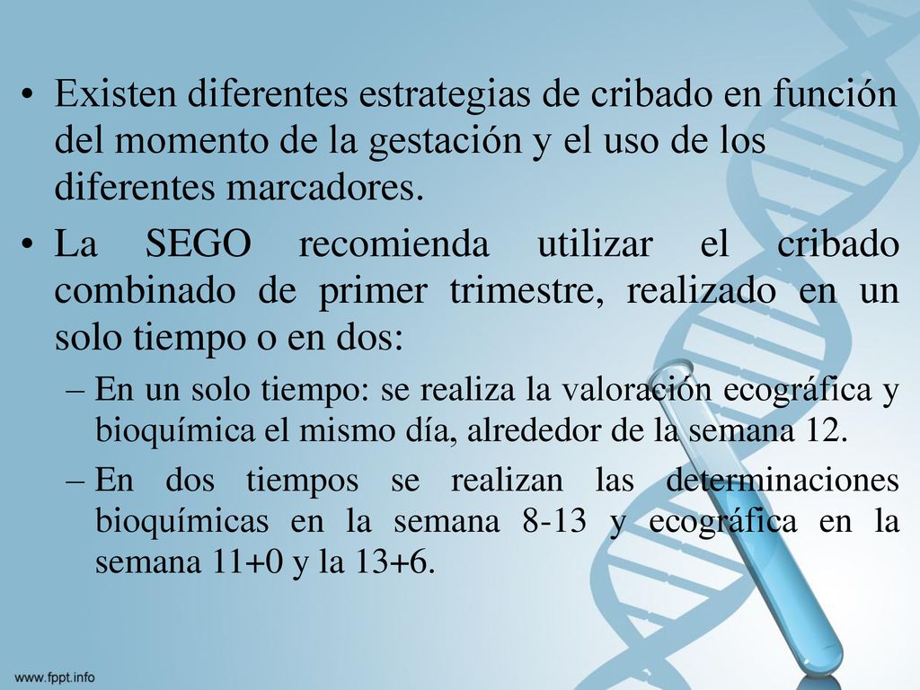 Existen diferentes estrategias de cribado en función del momento de la gestación y el uso de los diferentes marcadores.