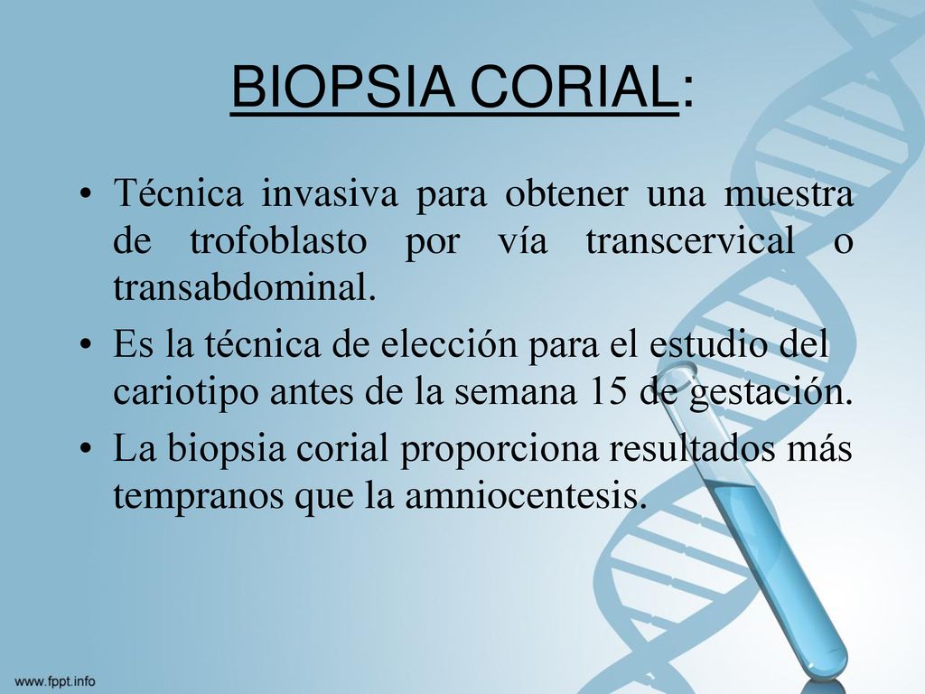 BIOPSIA CORIAL: Técnica invasiva para obtener una muestra de trofoblasto por vía transcervical o transabdominal.
