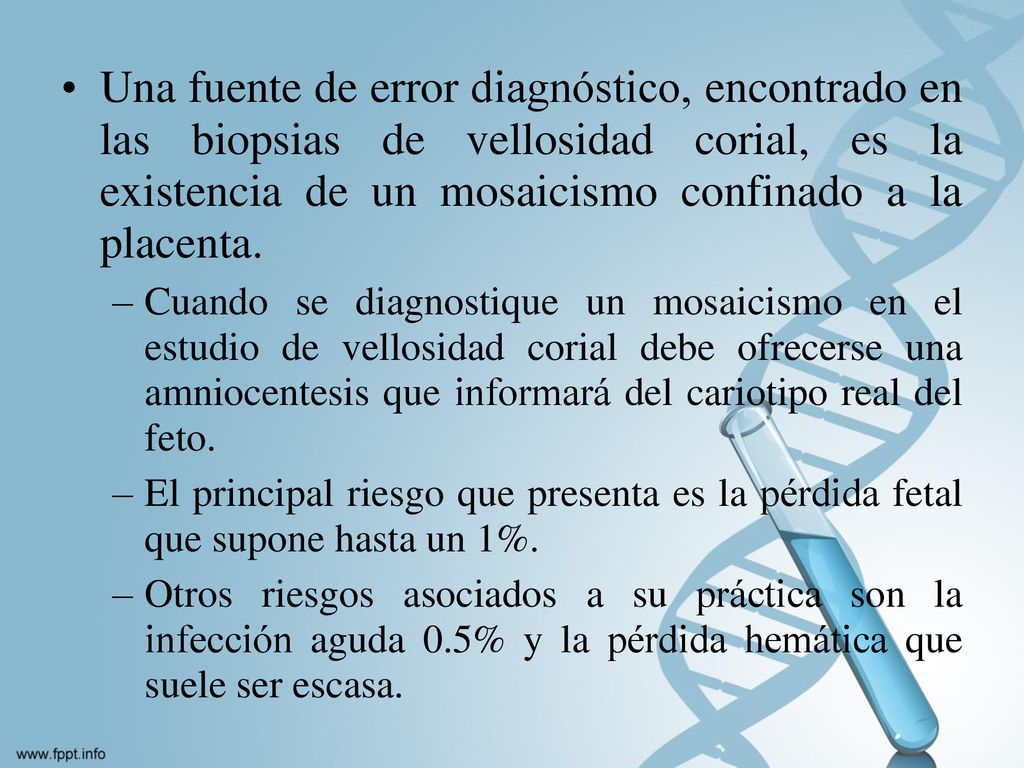 Una fuente de error diagnóstico, encontrado en las biopsias de vellosidad corial, es la existencia de un mosaicismo confinado a la placenta.