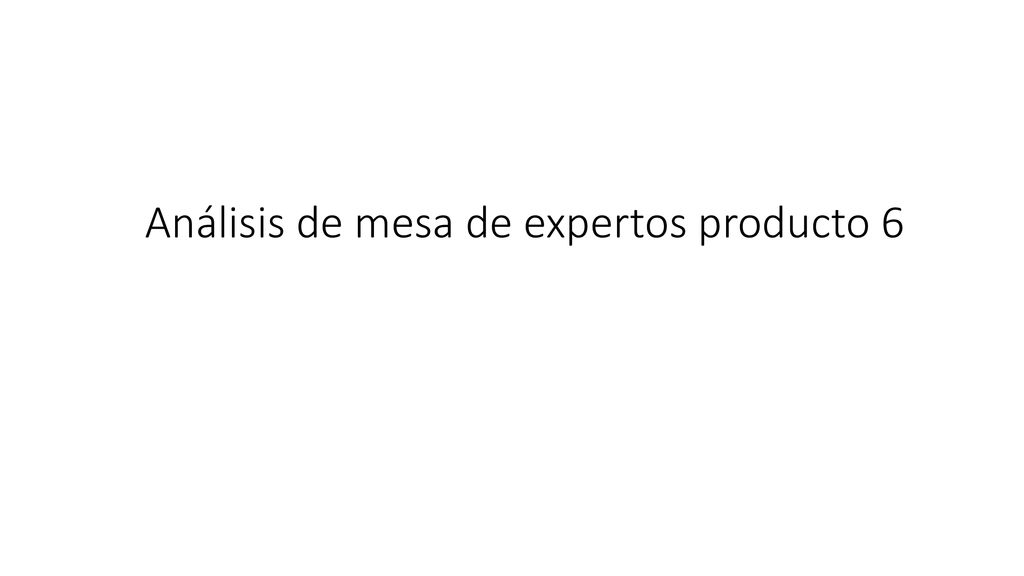 Análisis de mesa de expertos producto 6