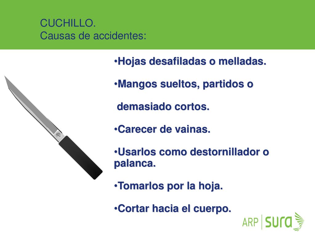 CUCHILLO. Causas de accidentes: Hojas desafiladas o melladas. Mangos sueltos, partidos o. demasiado cortos.