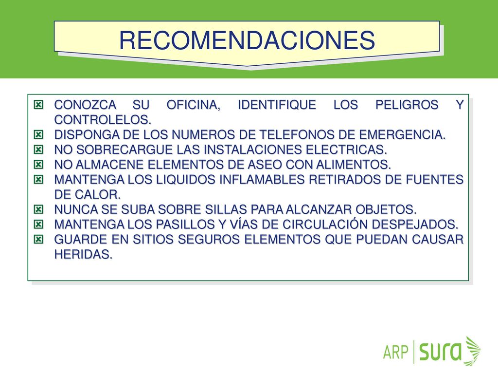 RECOMENDACIONES CONOZCA SU OFICINA, IDENTIFIQUE LOS PELIGROS Y CONTROLELOS. DISPONGA DE LOS NUMEROS DE TELEFONOS DE EMERGENCIA.