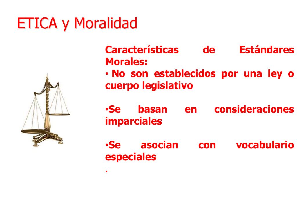 ETICA y Moralidad OBJETIVOS Características de Estándares Morales: