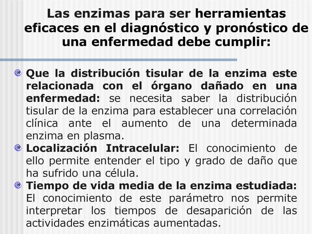 Las enzimas para ser herramientas eficaces en el diagnóstico y pronóstico de una enfermedad debe cumplir: