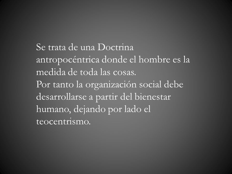Se trata de una Doctrina antropocéntrica donde el hombre es la medida de toda las cosas.