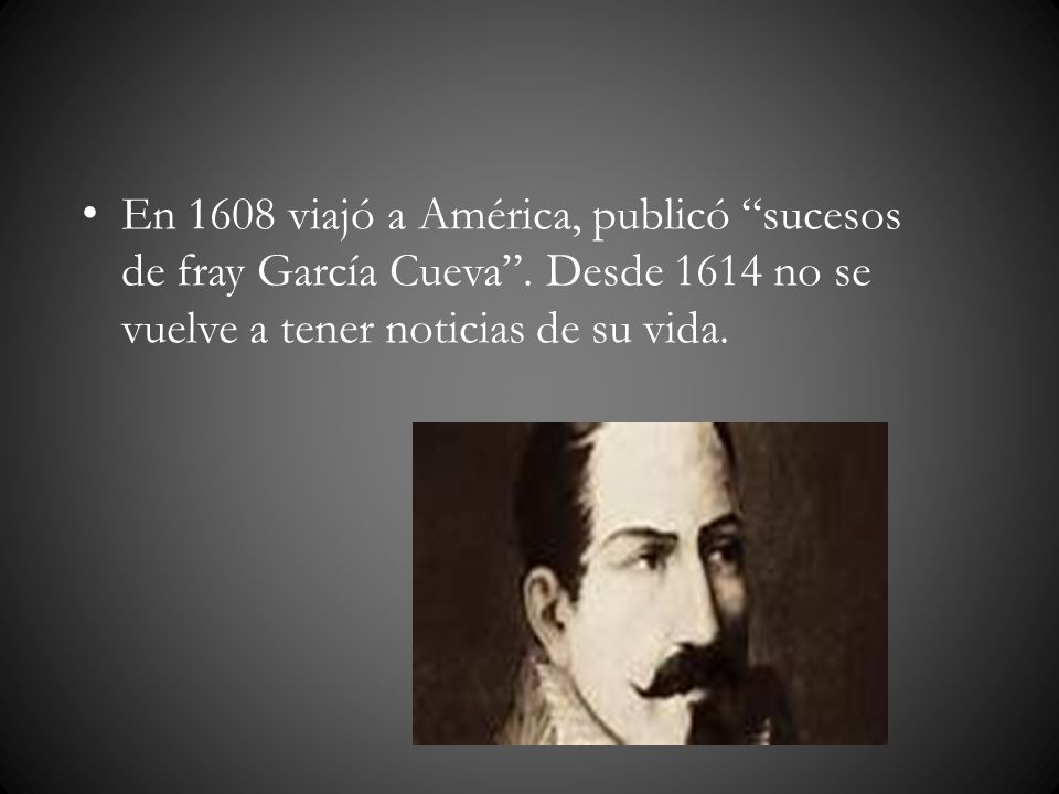 En 1608 viajó a América, publicó sucesos de fray García Cueva