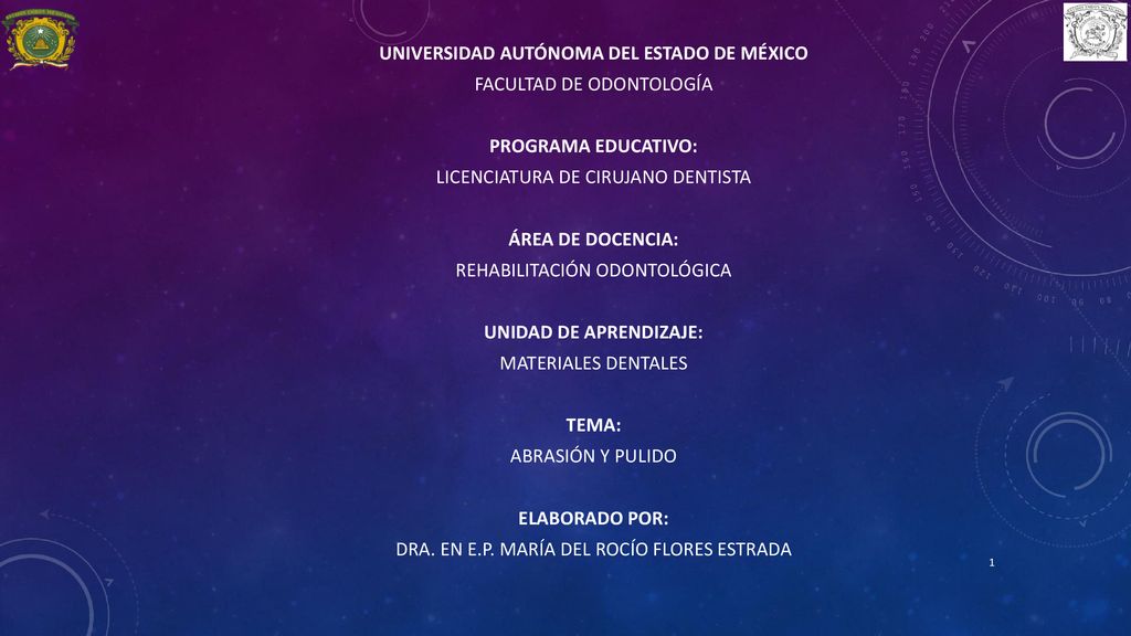 UNIVERSIDAD AUTÓNOMA DEL ESTADO DE MÉXICO FACULTAD DE ODONTOLOGÍA PROGRAMA EDUCATIVO: LICENCIATURA DE CIRUJANO DENTISTA ÁREA DE DOCENCIA: REHABILITACIÓN ODONTOLÓGICA UNIDAD DE APRENDIZAJE: MATERIALES DENTALES TEMA: ABRASIÓN Y PULIDO ELABORADO POR: DRA.