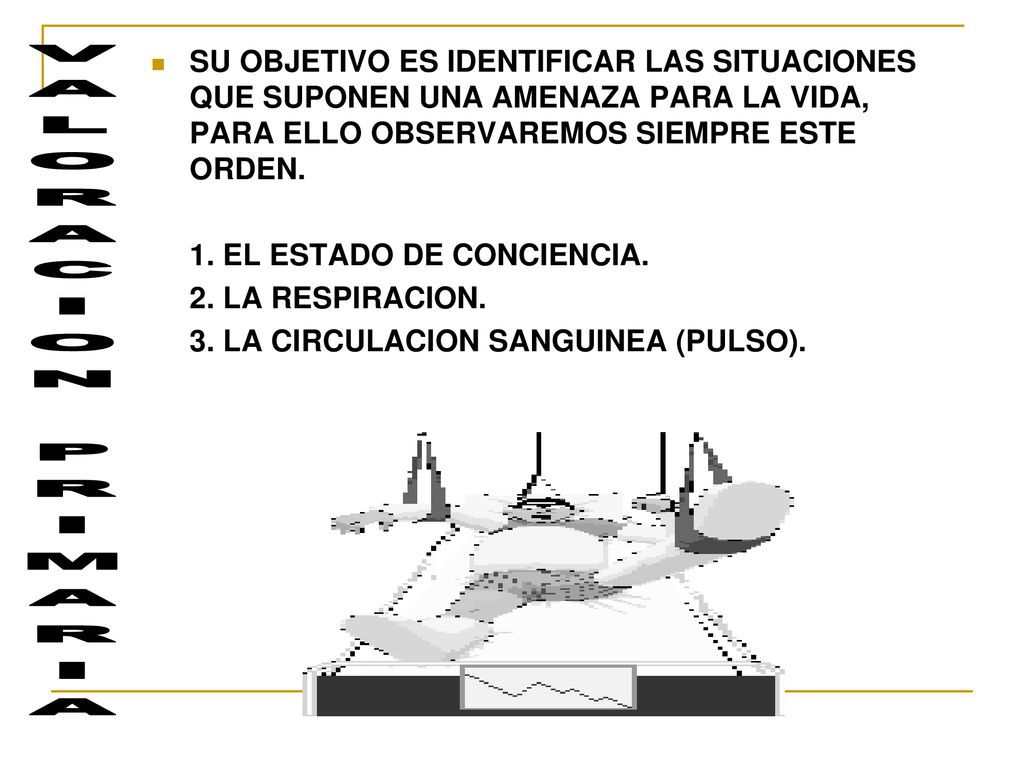 SU OBJETIVO ES IDENTIFICAR LAS SITUACIONES QUE SUPONEN UNA AMENAZA PARA LA VIDA, PARA ELLO OBSERVAREMOS SIEMPRE ESTE ORDEN.