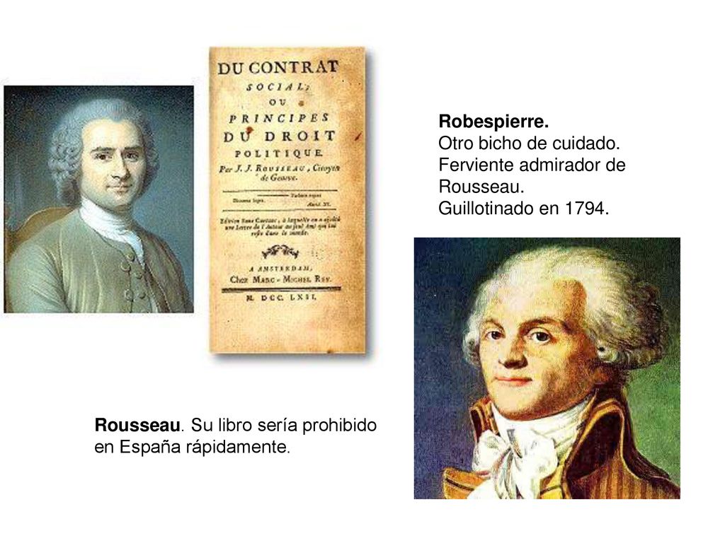 Robespierre. Otro bicho de cuidado. Ferviente admirador de. Rousseau. Guillotinado en Rousseau. Su libro sería prohibido.
