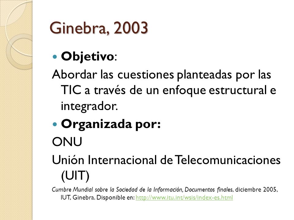 Ginebra, 2003 Objetivo: Abordar las cuestiones planteadas por las TIC a través de un enfoque estructural e integrador.