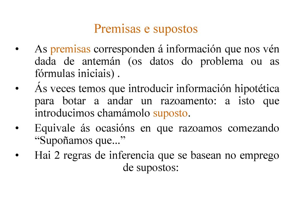 Premisas e supostos As premisas corresponden á información que nos vén dada de antemán (os datos do problema ou as fórmulas iniciais) .