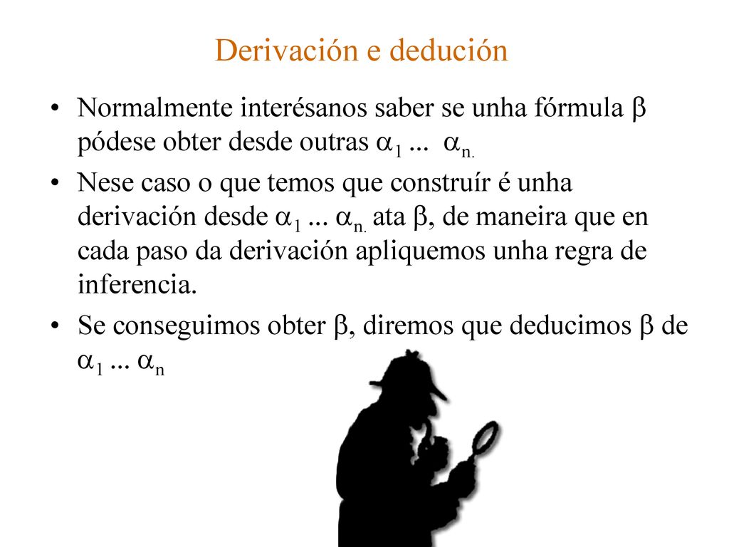 Derivación e dedución Normalmente interésanos saber se unha fórmula  pódese obter desde outras 1 ... n.