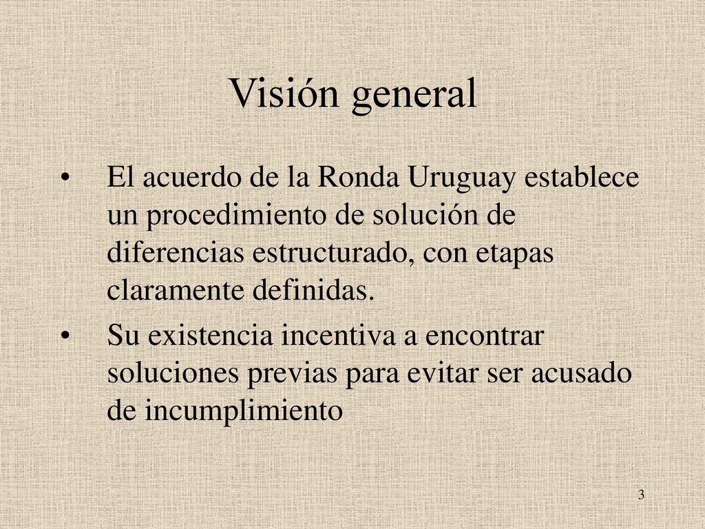 Visión general El acuerdo de la Ronda Uruguay establece un procedimiento de solución de diferencias estructurado, con etapas claramente definidas.