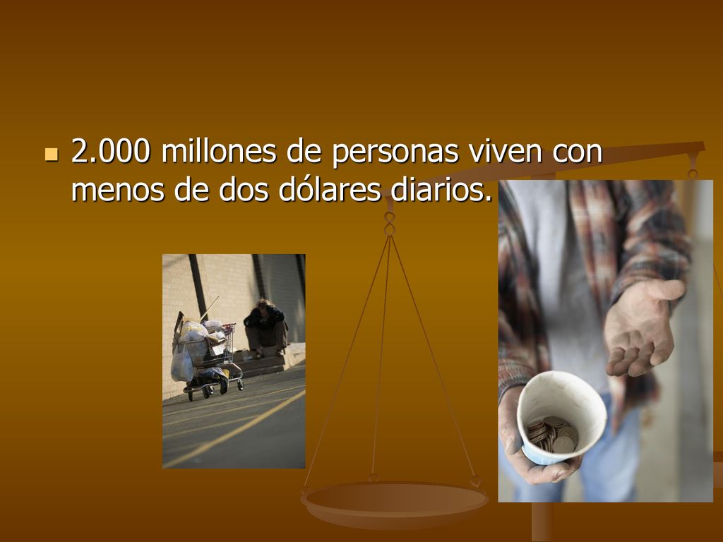 2.000 millones de personas viven con menos de dos dólares diarios.