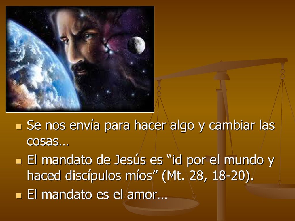Se nos envía para hacer algo y cambiar las cosas…