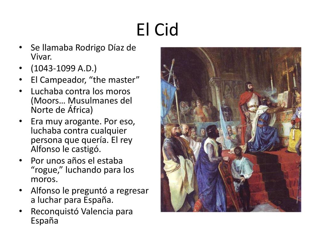 El Cid Se llamaba Rodrigo Díaz de Vivar. ( A.D.)