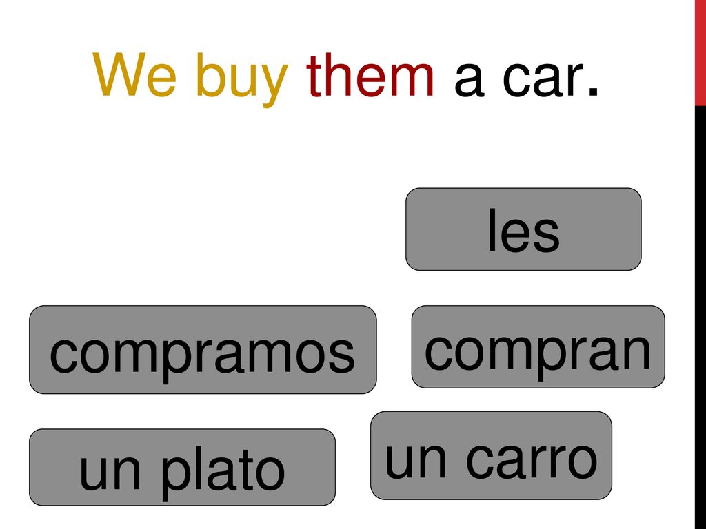 We buy them a car. les compramos compran un carro un plato