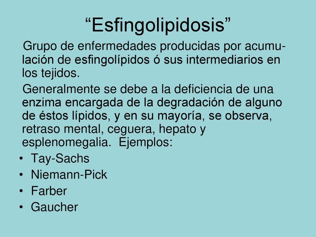 Esfingolipidosis Grupo de enfermedades producidas por acumu-lación de esfingolípidos ó sus intermediarios en los tejidos.