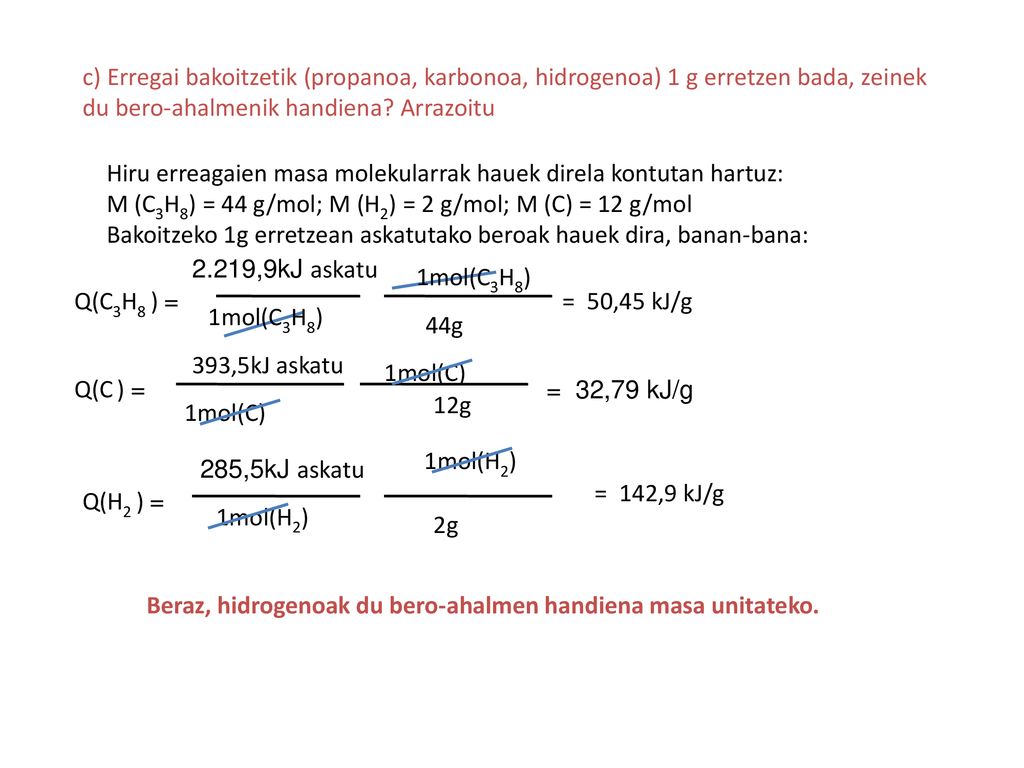 c) Erregai bakoitzetik (propanoa, karbonoa, hidrogenoa) 1 g erretzen bada, zeinek du bero-ahalmenik handiena Arrazoitu