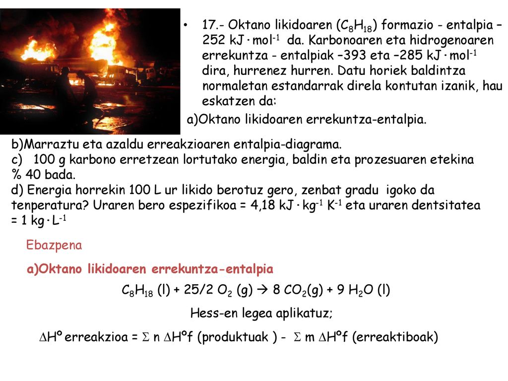 C8H18 (l) + 25/2 O2 (g)  8 CO2(g) + 9 H2O (l)