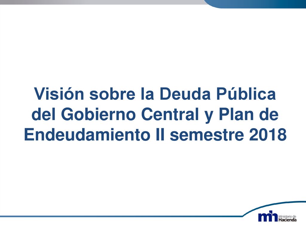 Visión sobre la Deuda Pública del Gobierno Central y Plan de Endeudamiento II semestre 2018