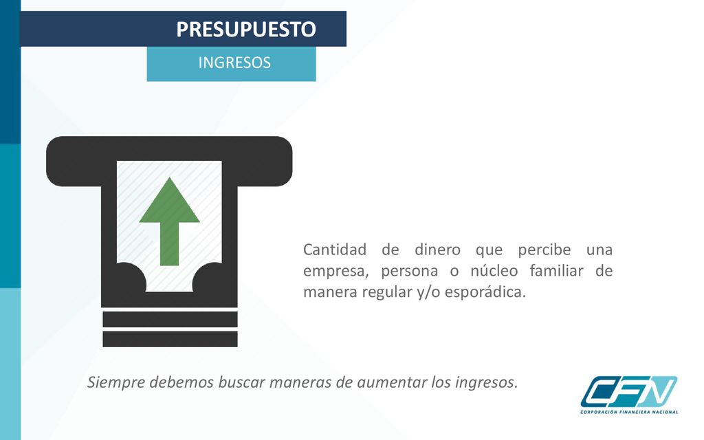 PRESUPUESTO INGRESOS. Cantidad de dinero que percibe una empresa, persona o núcleo familiar de manera regular y/o esporádica.