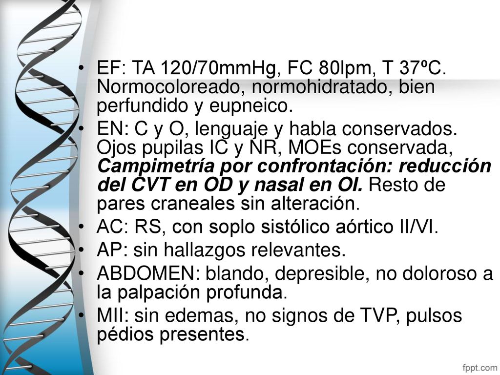 EF: TA 120/70mmHg, FC 80lpm, T 37ºC. Normocoloreado, normohidratado, bien perfundido y eupneico.