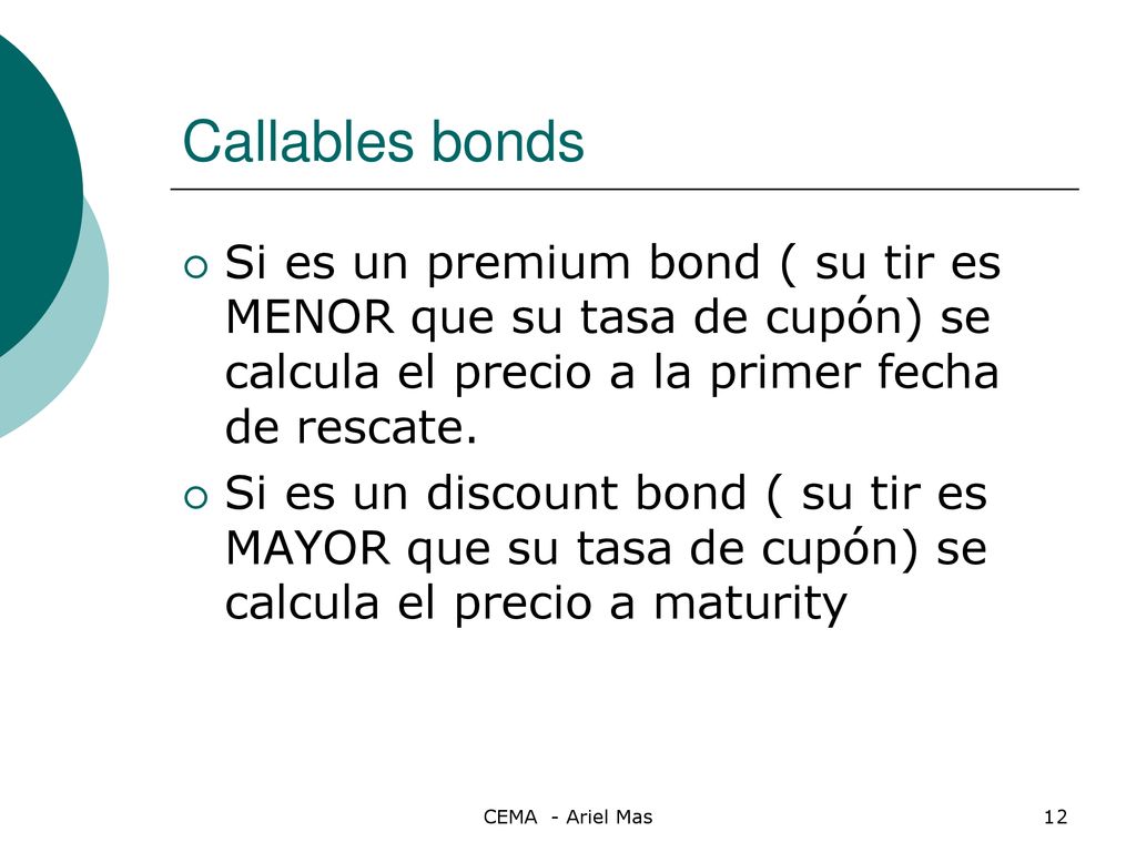 Callables bonds Si es un premium bond ( su tir es MENOR que su tasa de cupón) se calcula el precio a la primer fecha de rescate.