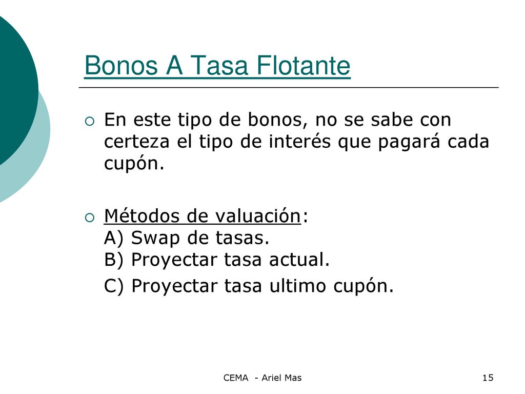 Bonos A Tasa Flotante En este tipo de bonos, no se sabe con certeza el tipo de interés que pagará cada cupón.
