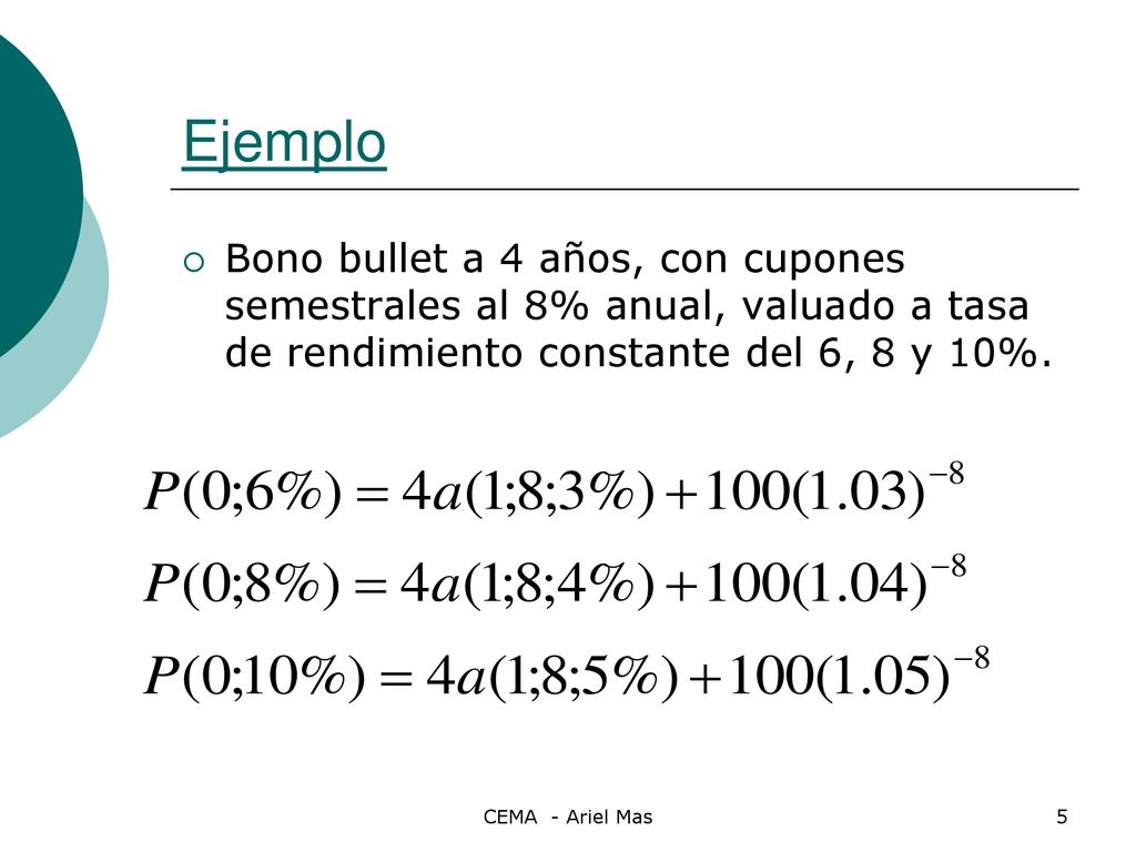 Ejemplo Bono bullet a 4 años, con cupones semestrales al 8% anual, valuado a tasa de rendimiento constante del 6, 8 y 10%.